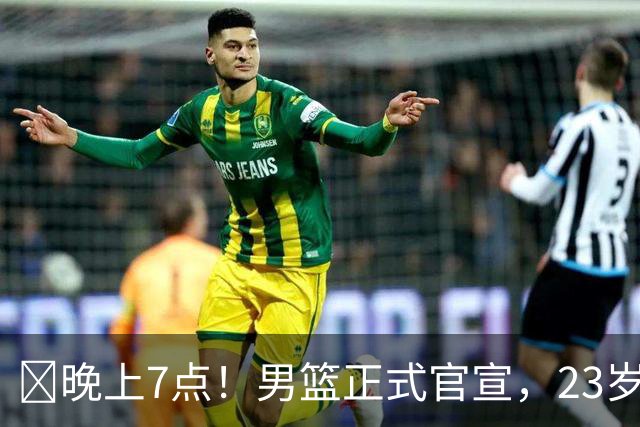 ‍晚上7点！男篮正式官宣，23岁天才锋线离队，恐成下一个丁彦雨航
