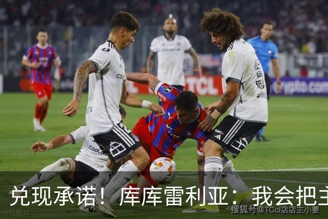 兑现承诺！库库雷利亚：我会把主教练的头像纹在身上
