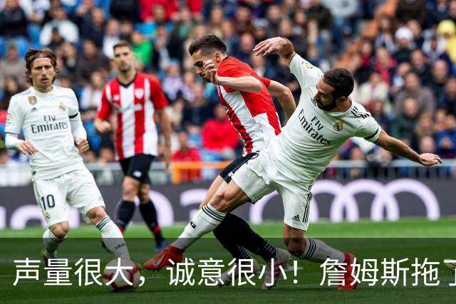 声量很大，诚意很小！詹姆斯拖了17天：市场在等他"为爱发电"
