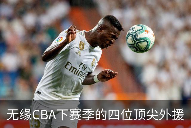 无缘CBA下赛季的四位顶尖外援