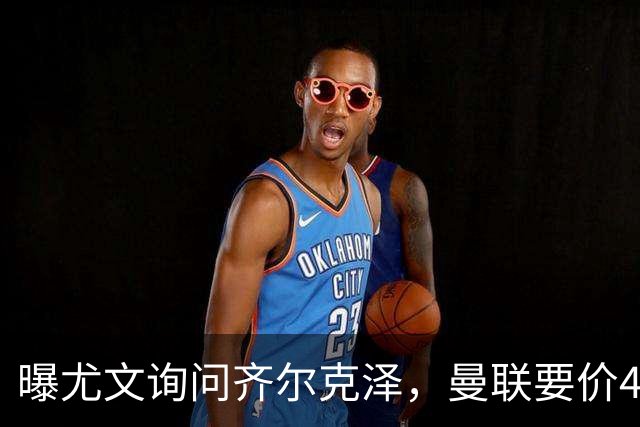 曝尤文询问齐尔克泽，曼联要价4000万不强迫转会！球员想留下打替补