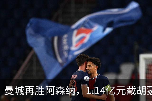 曼城再胜阿森纳，1.14亿元截胡蒙加，再挖阿森纳青训天才
