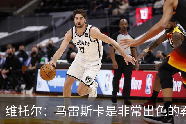 维托尔：马雷斯卡是非常出色的教练，我很期待在他麾下效力
