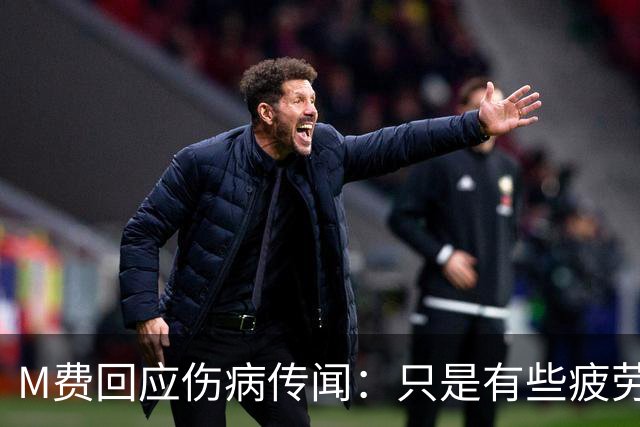 M费回应伤病传闻：只是有些疲劳，现在我已经准备好了
